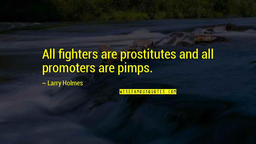Pimps Quotes By Larry Holmes: All fighters are prostitutes and all promoters are