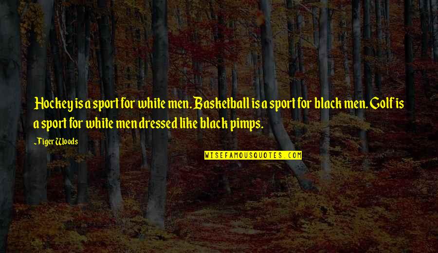 Pimps Quotes By Tiger Woods: Hockey is a sport for white men. Basketball