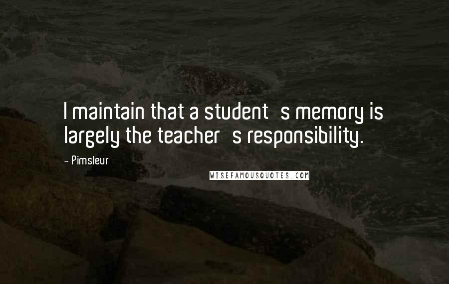 Pimsleur quotes: I maintain that a student's memory is largely the teacher's responsibility.