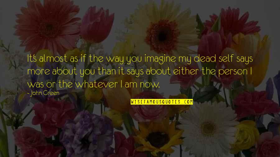 Pin Drop Quotes By John Green: It's almost as if the way you imagine