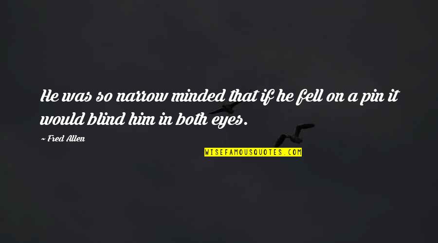 Pin It Quotes By Fred Allen: He was so narrow minded that if he