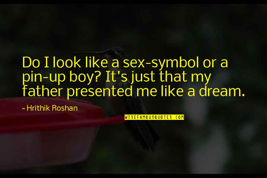 Pin It Quotes By Hrithik Roshan: Do I look like a sex-symbol or a