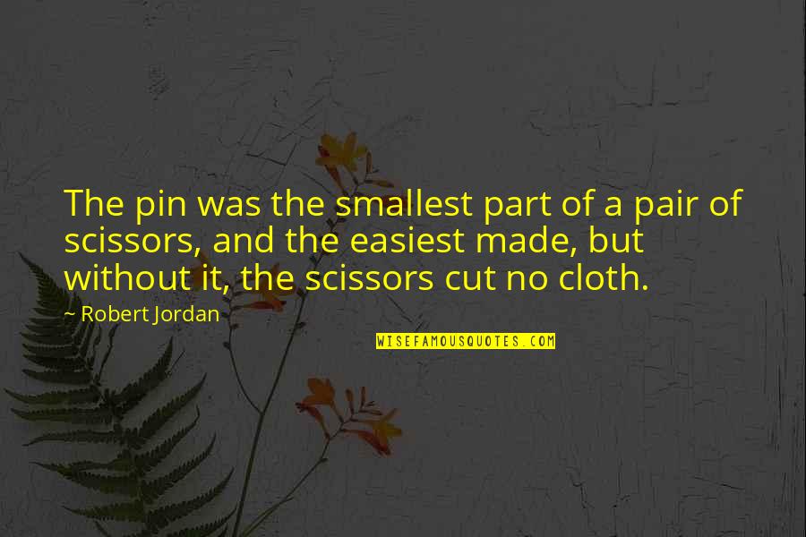 Pin It Quotes By Robert Jordan: The pin was the smallest part of a