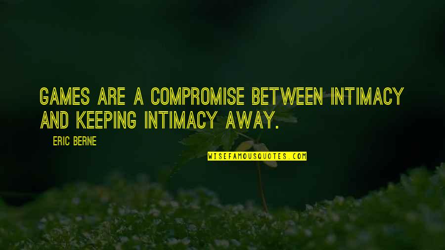 Pin Me Against The Wall Quotes By Eric Berne: Games are a compromise between intimacy and keeping