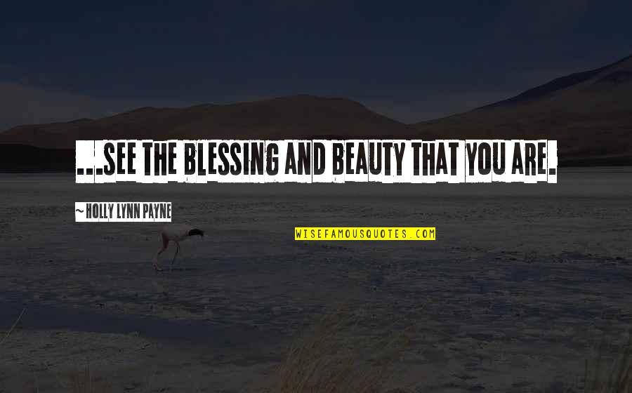 Pin Me Against The Wall Quotes By Holly Lynn Payne: ...see the blessing and beauty that you are. Pin Me Against The Wall Quotes By Holly Lynn Payne: ...see the blessing and beauty that you are.