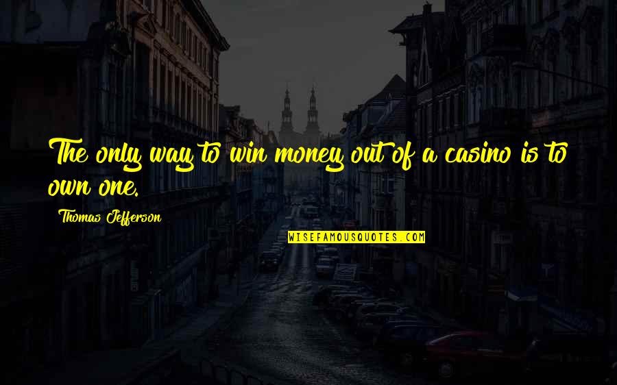 Pin Me Against The Wall Quotes By Thomas Jefferson: The only way to win money out of Pin Me Against The Wall Quotes By Thomas Jefferson: The only way to win money out of