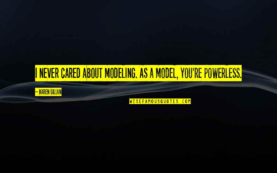 Pin Pals Quotes By Karen Gillan: I never cared about modeling. As a model, Pin Pals Quotes By Karen Gillan: I never cared about modeling. As a model,