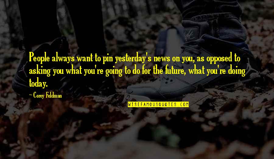 Pin Quotes By Corey Feldman: People always want to pin yesterday's news on