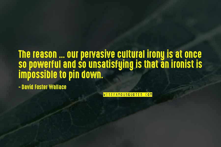 Pin Quotes By David Foster Wallace: The reason ... our pervasive cultural irony is Pin Quotes By David Foster Wallace: The reason ... our pervasive cultural irony is