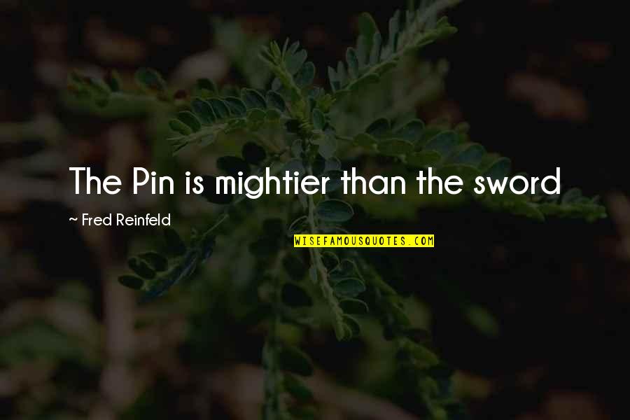 Pin Quotes By Fred Reinfeld: The Pin is mightier than the sword Pin Quotes By Fred Reinfeld: The Pin is mightier than the sword