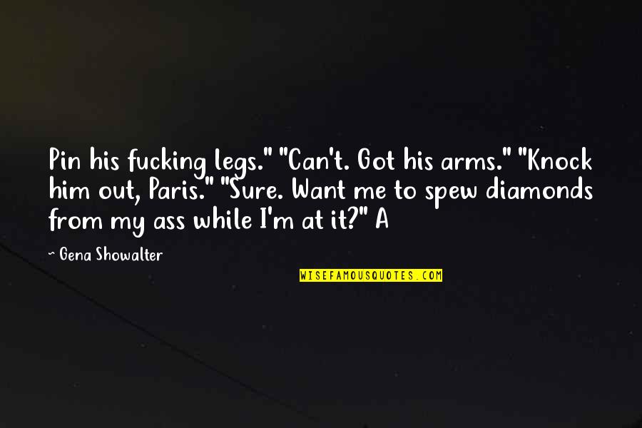 Pin Quotes By Gena Showalter: Pin his fucking legs." "Can't. Got his arms."