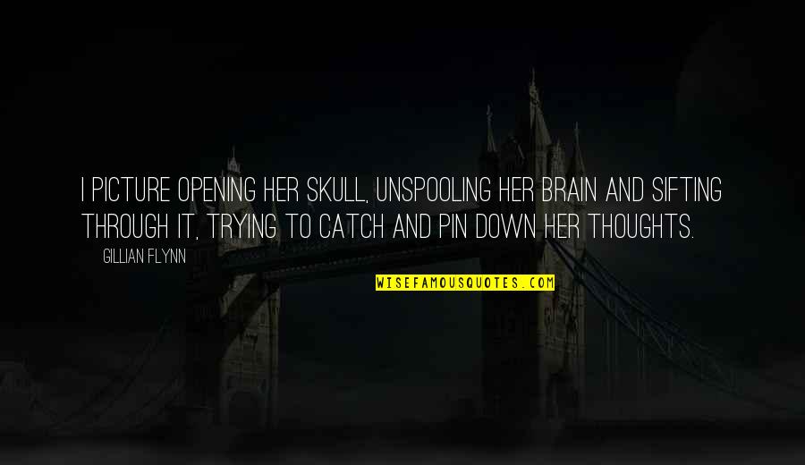 Pin Quotes By Gillian Flynn: I picture opening her skull, unspooling her brain Pin Quotes By Gillian Flynn: I picture opening her skull, unspooling her brain