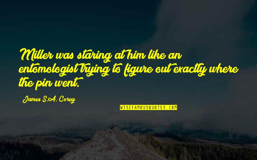 Pin Quotes By James S.A. Corey: Miller was staring at him like an entomologist Pin Quotes By James S.A. Corey: Miller was staring at him like an entomologist
