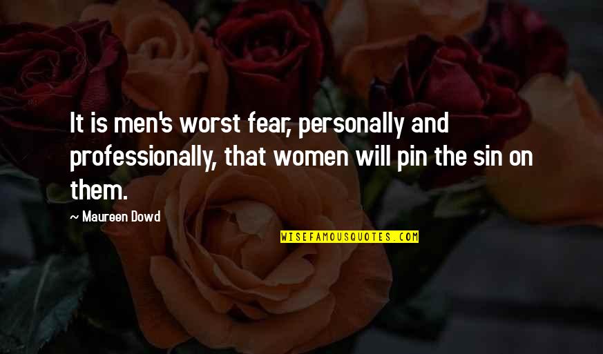 Pin Quotes By Maureen Dowd: It is men's worst fear, personally and professionally, Pin Quotes By Maureen Dowd: It is men's worst fear, personally and professionally,