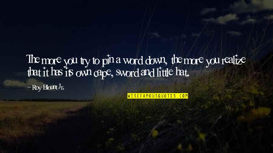 Pin Quotes By Roy Blount Jr.: The more you try to pin a word Pin Quotes By Roy Blount Jr.: The more you try to pin a word