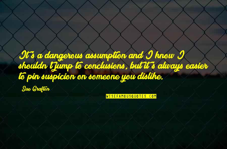 Pin Quotes By Sue Grafton: It's a dangerous assumption and I know I Pin Quotes By Sue Grafton: It's a dangerous assumption and I know I