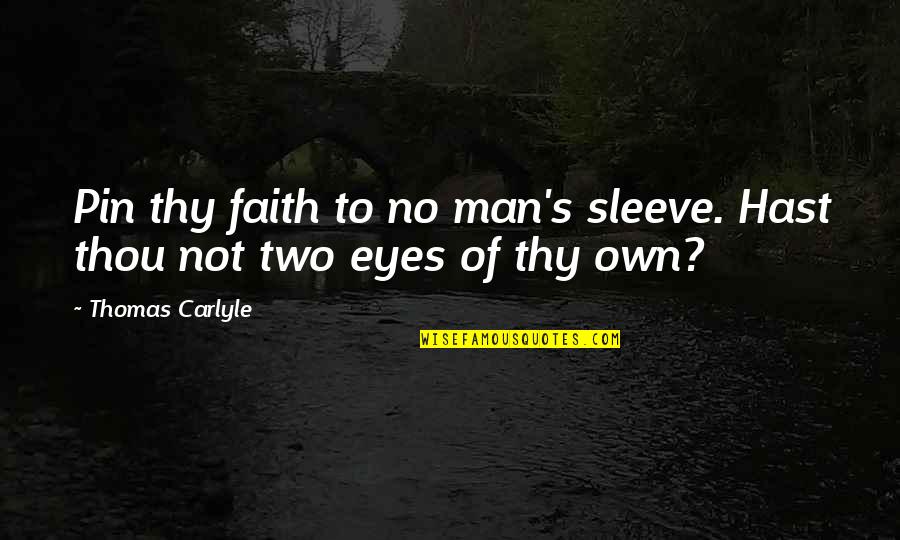 Pin Quotes By Thomas Carlyle: Pin thy faith to no man's sleeve. Hast Pin Quotes By Thomas Carlyle: Pin thy faith to no man's sleeve. Hast