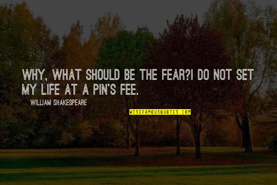 Pin Quotes By William Shakespeare: Why, what should be the fear?I do not