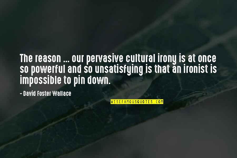Pin The Quotes By David Foster Wallace: The reason ... our pervasive cultural irony is Pin The Quotes By David Foster Wallace: The reason ... our pervasive cultural irony is