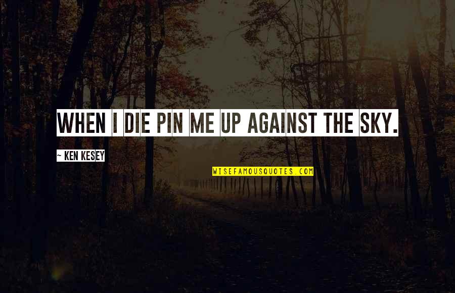Pin The Quotes By Ken Kesey: When I die pin me up against the Pin The Quotes By Ken Kesey: When I die pin me up against the