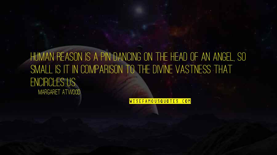 Pin The Quotes By Margaret Atwood: Human reason is a pin dancing on the Pin The Quotes By Margaret Atwood: Human reason is a pin dancing on the
