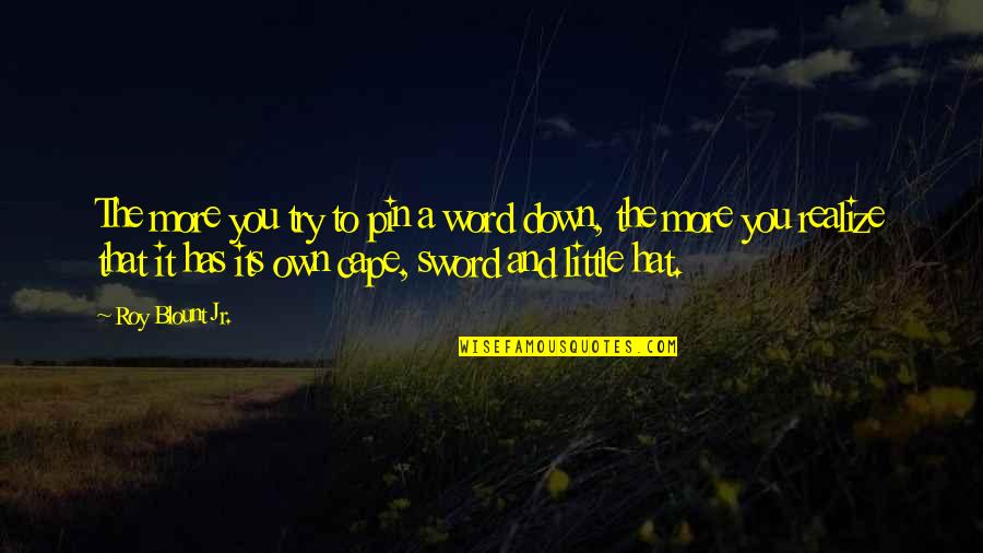 Pin The Quotes By Roy Blount Jr.: The more you try to pin a word Pin The Quotes By Roy Blount Jr.: The more you try to pin a word