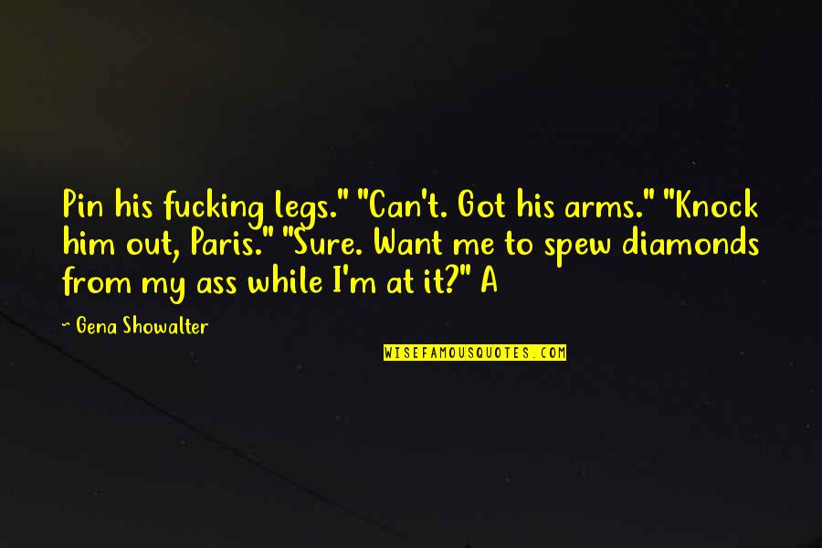 Pin Up Quotes By Gena Showalter: Pin his fucking legs." "Can't. Got his arms."