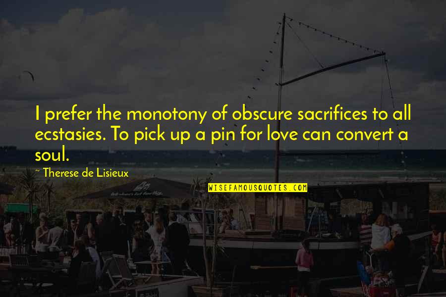 Pin Up Quotes By Therese De Lisieux: I prefer the monotony of obscure sacrifices to