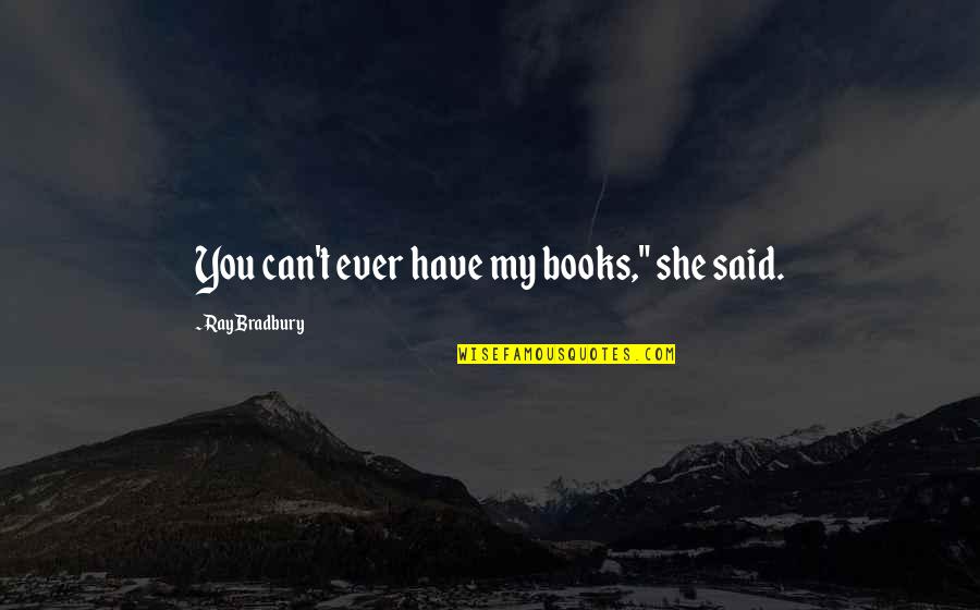 Pina Colada Quotes By Ray Bradbury: You can't ever have my books," she said. Pina Colada Quotes By Ray Bradbury: You can't ever have my books," she said.