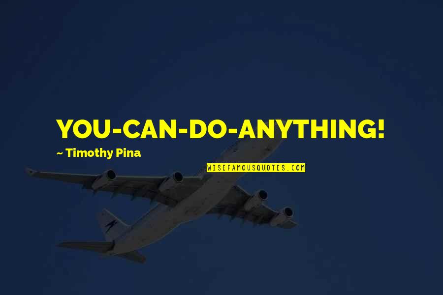 Pina Quotes By Timothy Pina: YOU-CAN-DO-ANYTHING!