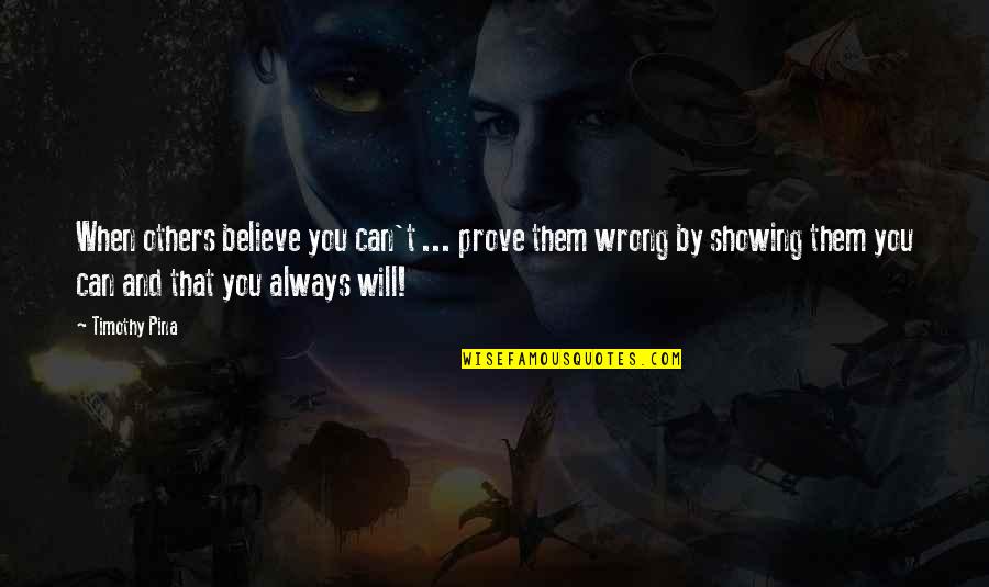 Pina Quotes By Timothy Pina: When others believe you can't ... prove them