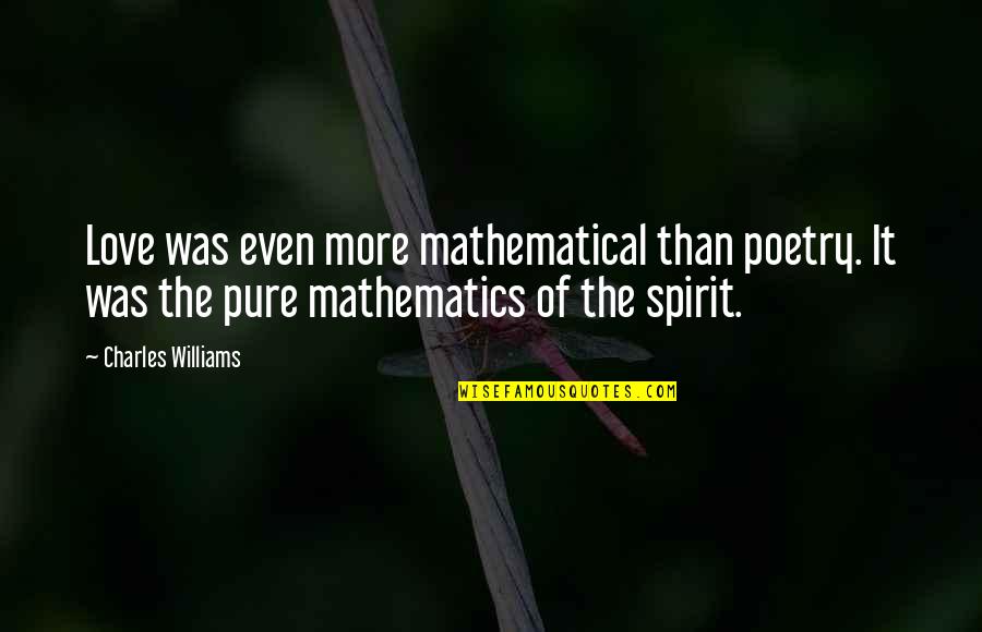 Pinacles Quotes By Charles Williams: Love was even more mathematical than poetry. It