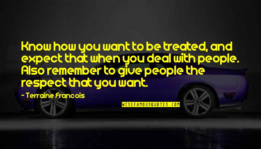 Pinaglaruan Quotes By Terraine Francois: Know how you want to be treated, and Pinaglaruan Quotes By Terraine Francois: Know how you want to be treated, and
