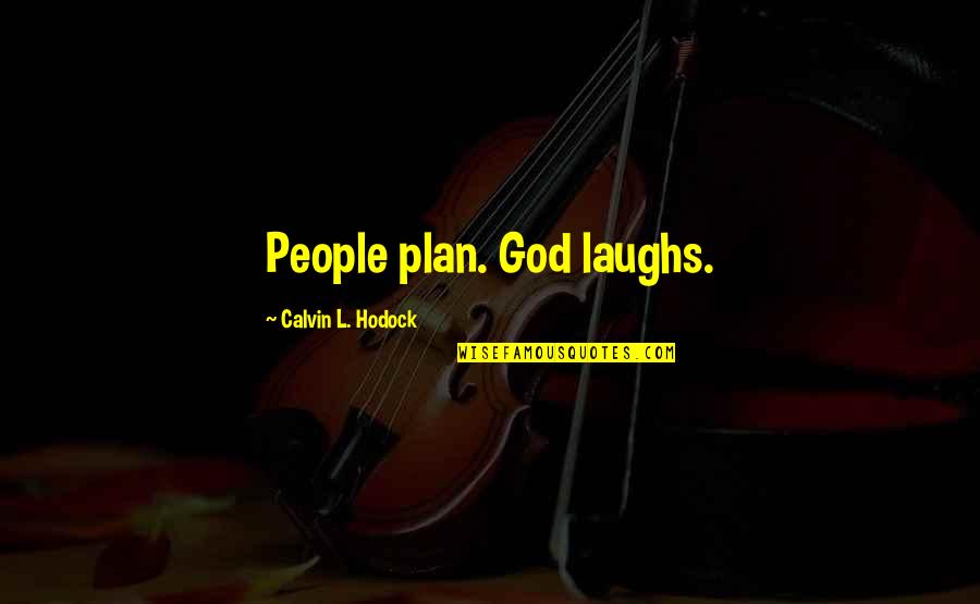 Pinagpalit Sa Panget Quotes By Calvin L. Hodock: People plan. God laughs.