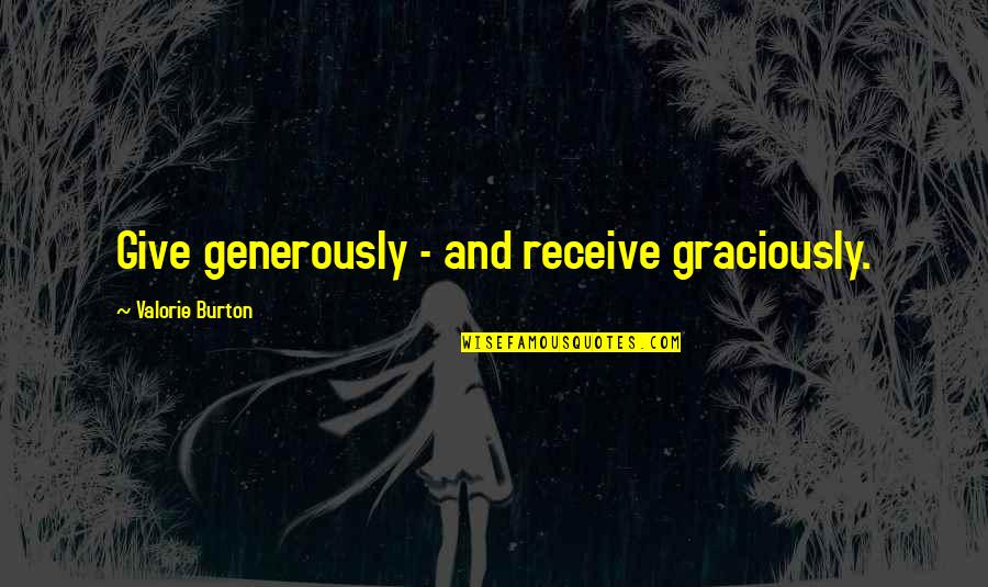 Pinagsisihan Quotes By Valorie Burton: Give generously - and receive graciously. Pinagsisihan Quotes By Valorie Burton: Give generously - and receive graciously.