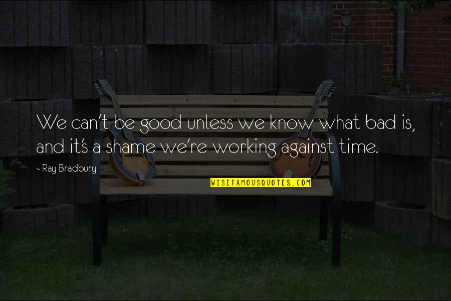 Pinagtagpo Ng Tadhana Quotes By Ray Bradbury: We can't be good unless we know what Pinagtagpo Ng Tadhana Quotes By Ray Bradbury: We can't be good unless we know what