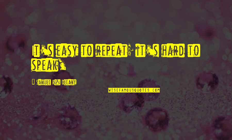 Pinaka Da Best Na Quotes By Samuel R. Delany: It's easy to repeat; it's hard to speak,