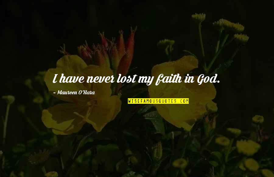 Pinakamalakas Quotes By Maureen O'Hara: I have never lost my faith in God. Pinakamalakas Quotes By Maureen O'Hara: I have never lost my faith in God.