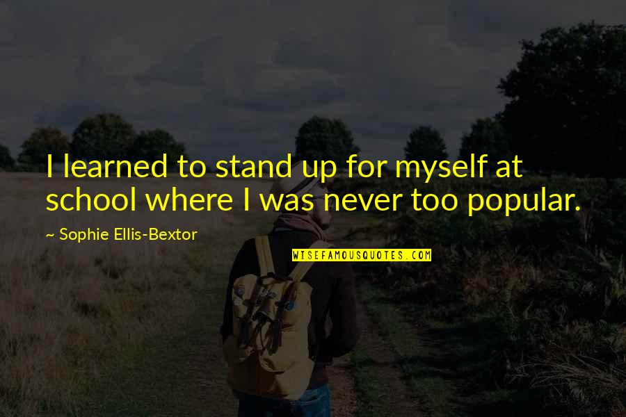 Pinakamalupit Na Pepe Quotes By Sophie Ellis-Bextor: I learned to stand up for myself at Pinakamalupit Na Pepe Quotes By Sophie Ellis-Bextor: I learned to stand up for myself at