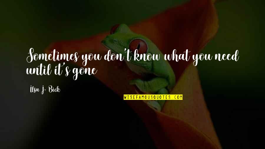 Pinakkam Quotes By Ilsa J. Bick: Sometimes you don't know what you need until Pinakkam Quotes By Ilsa J. Bick: Sometimes you don't know what you need until