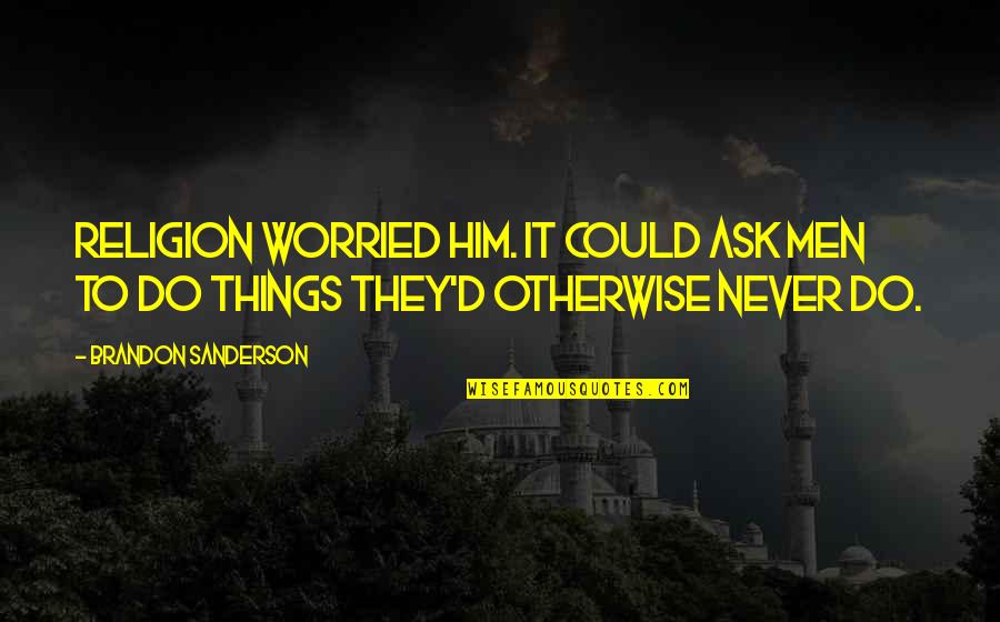 Pinamonti Orthodontics Quotes By Brandon Sanderson: Religion worried him. It could ask men to Pinamonti Orthodontics Quotes By Brandon Sanderson: Religion worried him. It could ask men to