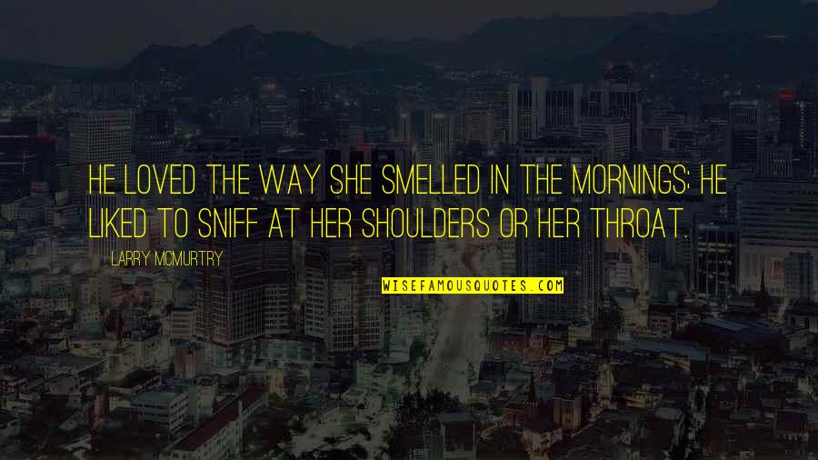 Pinandita Dan Quotes By Larry McMurtry: He loved the way she smelled in the Pinandita Dan Quotes By Larry McMurtry: He loved the way she smelled in the