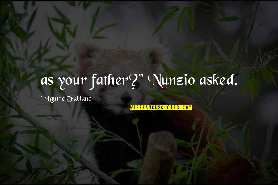 Pinandita Dan Quotes By Laurie Fabiano: as your father?" Nunzio asked. Pinandita Dan Quotes By Laurie Fabiano: as your father?" Nunzio asked.