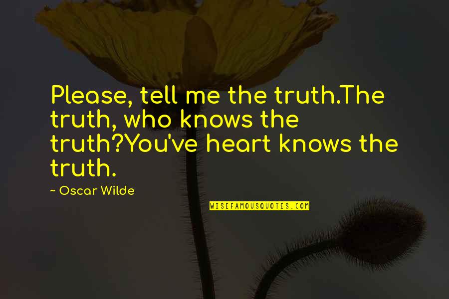 Pinandita Dan Quotes By Oscar Wilde: Please, tell me the truth.The truth, who knows Pinandita Dan Quotes By Oscar Wilde: Please, tell me the truth.The truth, who knows