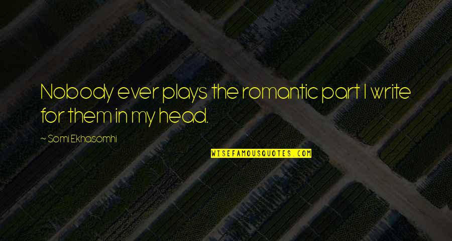 Pinard Florist Quotes By Somi Ekhasomhi: Nobody ever plays the romantic part I write