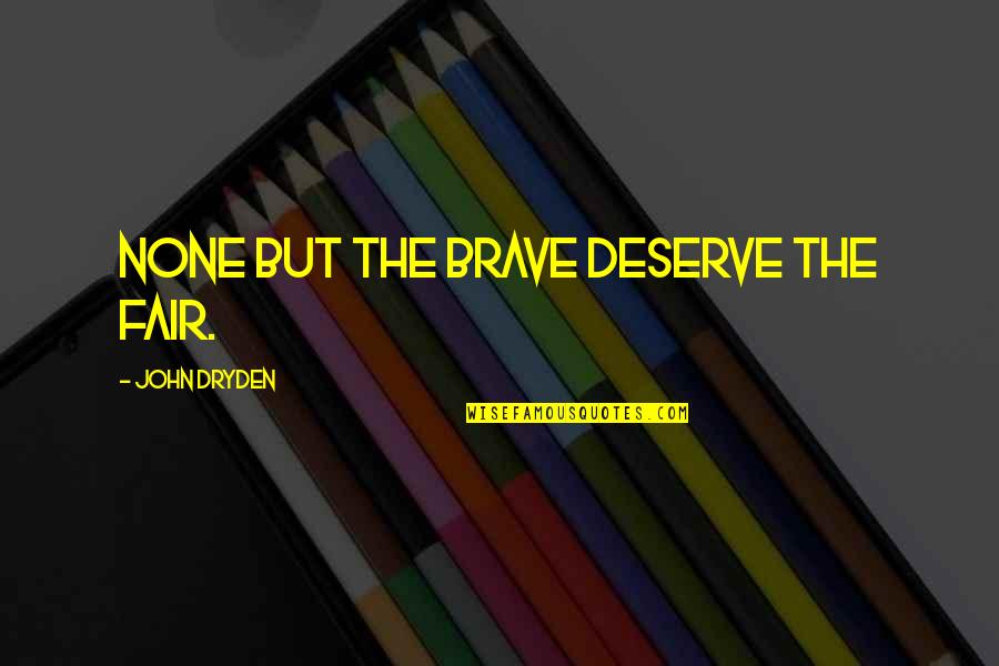 Pinarello Prince Quotes By John Dryden: None but the brave deserve the fair. Pinarello Prince Quotes By John Dryden: None but the brave deserve the fair.