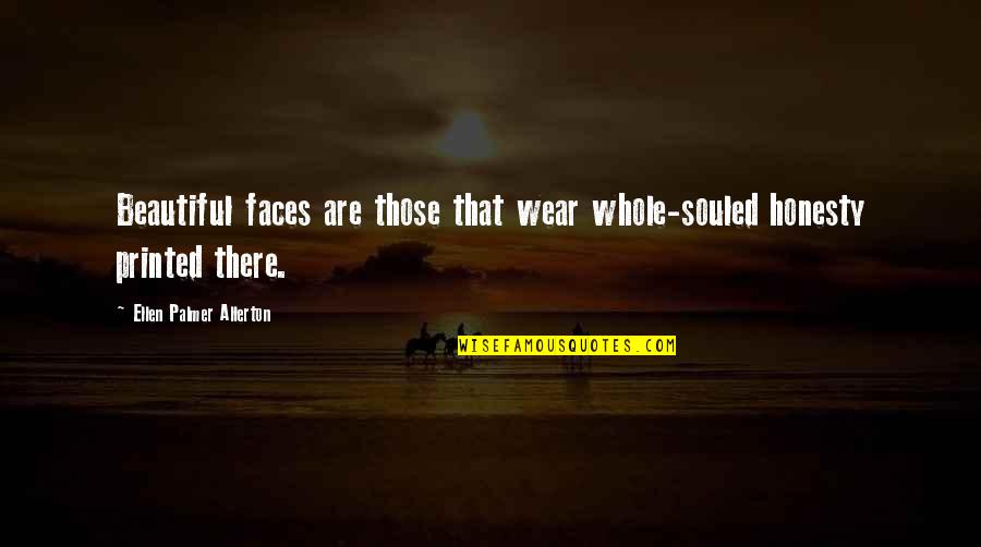 Pinas Locas Quotes By Ellen Palmer Allerton: Beautiful faces are those that wear whole-souled honesty Pinas Locas Quotes By Ellen Palmer Allerton: Beautiful faces are those that wear whole-souled honesty