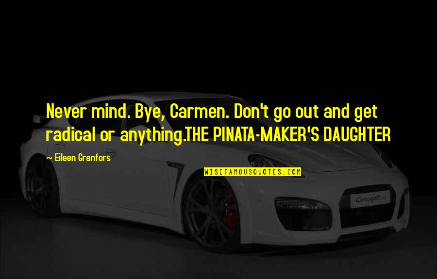 Pinata Quotes By Eileen Granfors: Never mind. Bye, Carmen. Don't go out and Pinata Quotes By Eileen Granfors: Never mind. Bye, Carmen. Don't go out and