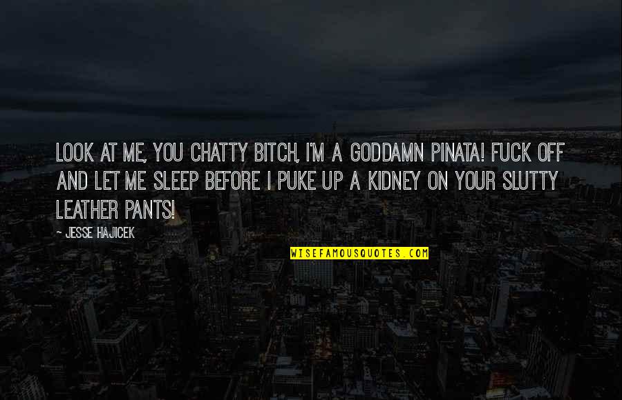 Pinata Quotes By Jesse Hajicek: Look at me, you chatty bitch, I'm a Pinata Quotes By Jesse Hajicek: Look at me, you chatty bitch, I'm a