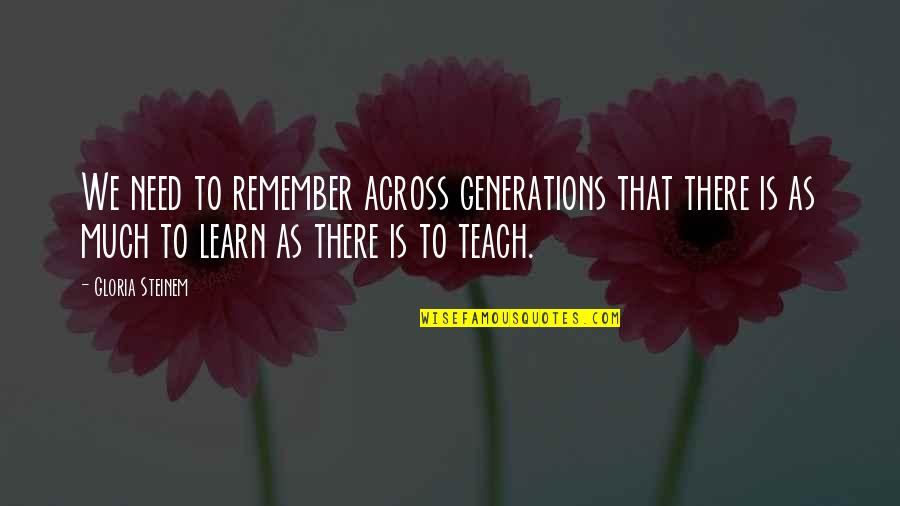 Pinatotohanan Quotes By Gloria Steinem: We need to remember across generations that there Pinatotohanan Quotes By Gloria Steinem: We need to remember across generations that there